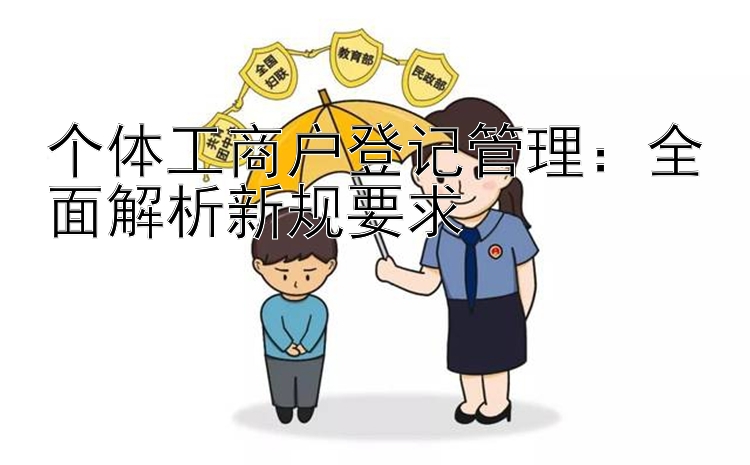 个体工商户登记管理：全面解析新规要求