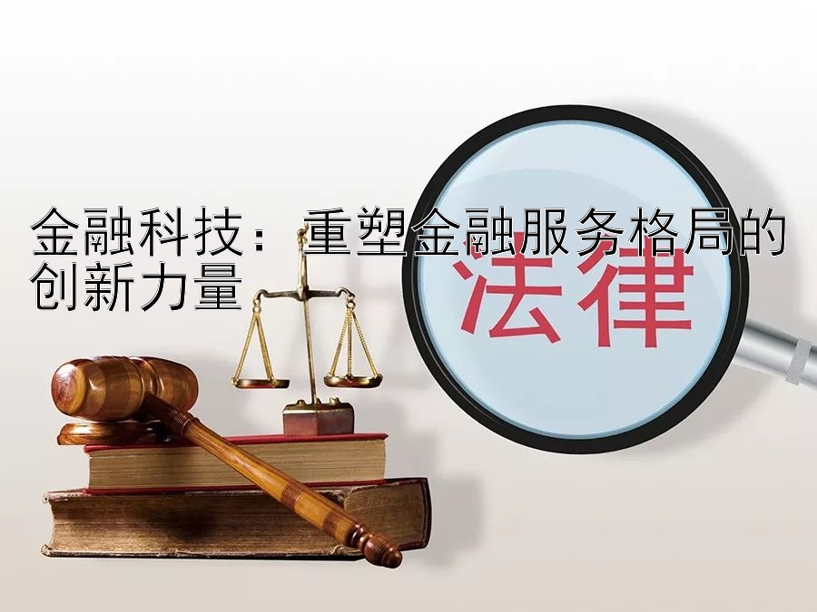 金融科技：重塑金融服务格局的创新力量