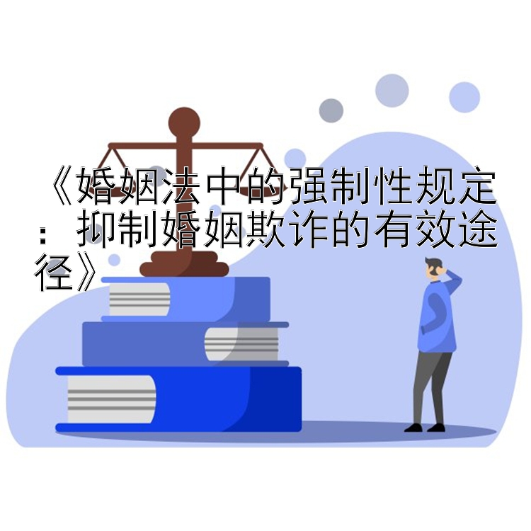 《婚姻法中的强制性规定：抑制婚姻欺诈的有效途径》