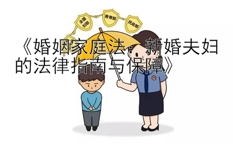 《婚姻家庭法：新婚夫妇的法律指南与保障》