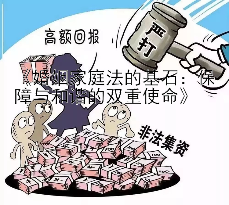 《婚姻家庭法的基石：保障与和谐的双重使命》