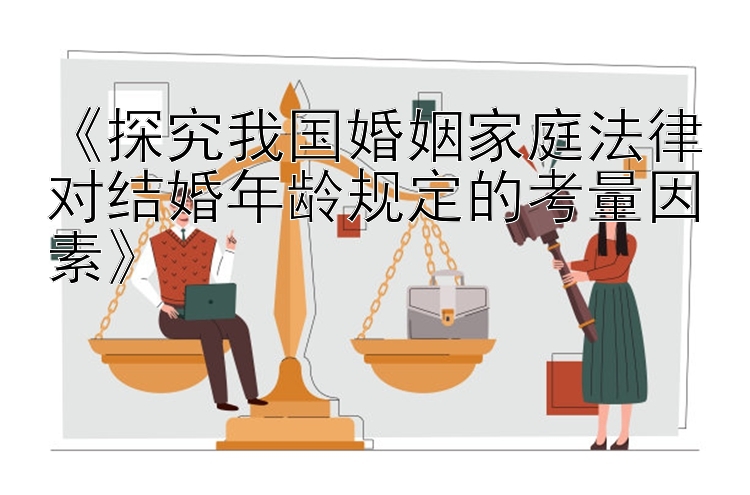 《探究我国婚姻家庭法律对结婚年龄规定的考量因素》