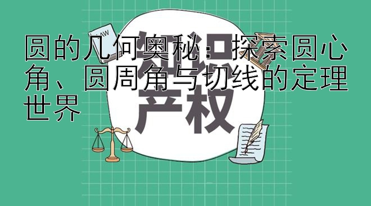 圆的几何奥秘：探索圆心角、圆周角与切线的定理世界