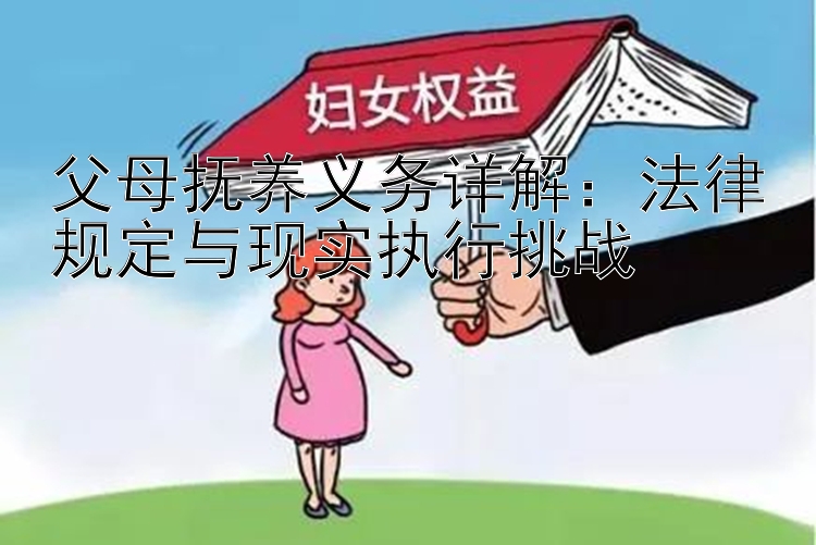 父母抚养义务详解：法律规定与现实执行挑战