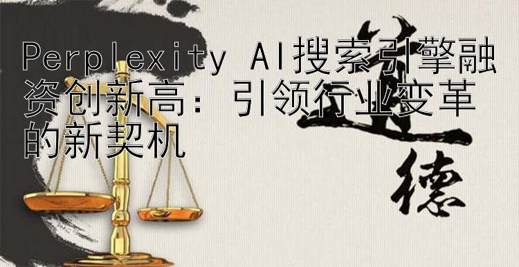 Perplexity AI搜索引擎融资创新高