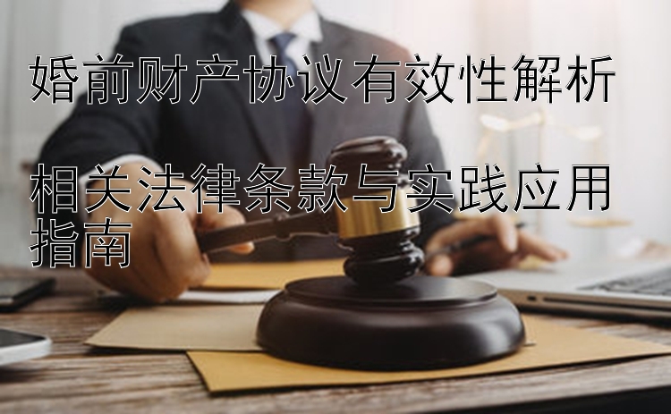 婚前财产协议有效性解析  
相关法律条款与实践应用指南