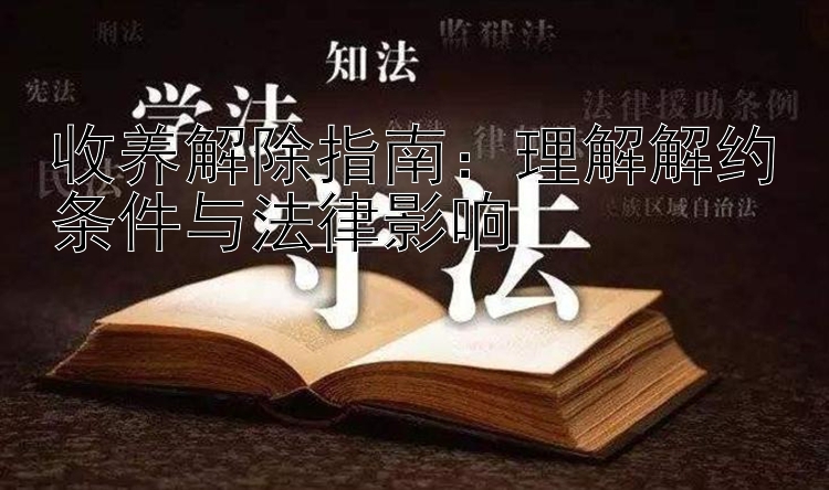 收养解除指南：理解解约条件与法律影响