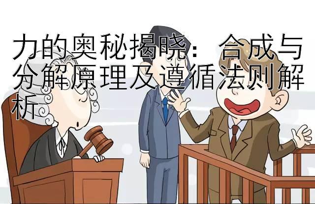 力的奥秘揭晓：合成与分解原理及遵循法则解析