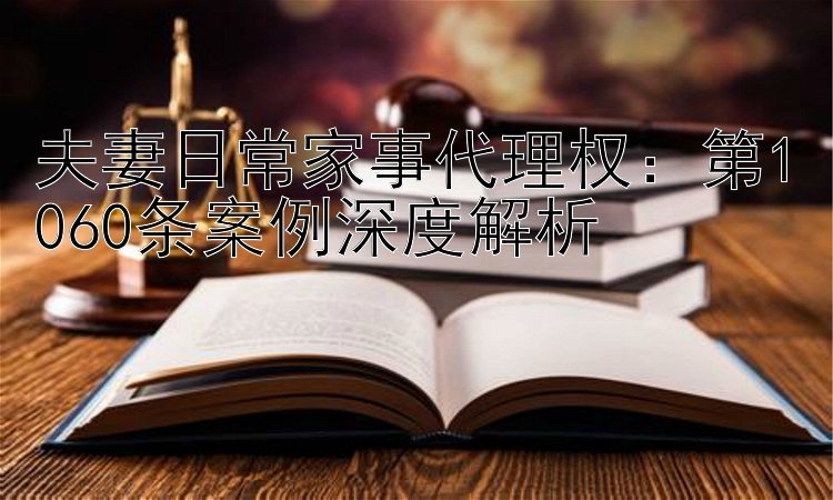 夫妻日常家事代理权：第1060条案例深度解析