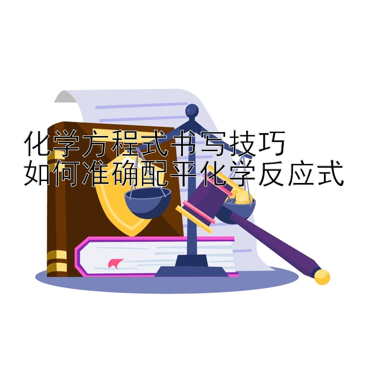 化学方程式书写技巧  
如何准确配平化学反应式